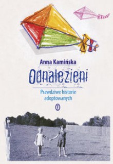 Odnalezieni. Prawdziwe historie adoptowanych - Anna Kamińska