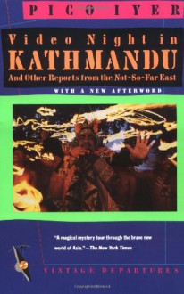 Video Night in Kathmandu: And Other Reports from the Not-So-Far East - Pico Iyer