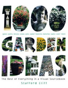 1,000 Garden Ideas: The Best of Everything in a Visual Sourcebook - Stafford Cliff