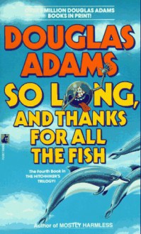 So Long, and Thanks for All the Fish (Hitchhiker's Guide, #4) - Douglas Adams