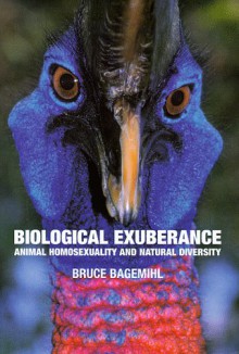 Biological Exuberance: Animal Homosexuality and Natural Diversity - Bruce Bagemihl