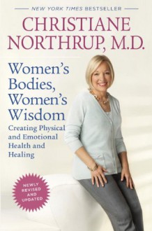 Women's Bodies, Women's Wisdom: Creating Physical and Emotional Health and Healing - Christiane Northrup