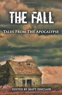 The Fall: Tales from the Apocalypse - Matt Sinclair, Judy Croome, P.S. Carrillo, Ryan Graudin, R.C. Lewis, J. Lea López, Mindy McGinnis, R.S. Mellette, Jean Oram, A.M. Supinger, Amy Trueblood, A.T. O'Connor, Calista Taylor, Cat Woods