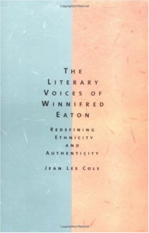 The Literary Voices of Winnifred Eaton: Redefining Ethnicity and Authenticity - Jean Lee Cole