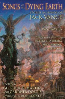 Songs of the Dying Earth: Stories in Honour of Jack Vance - Tanith Lee, Dan Simmons, Phyllis Eisenstein, Mike Resnick, Robert Silverberg, Tom Kidd, Tad Williams, Walter Jon Williams, Elizabeth Moon, Gardner R. Dozois, Howard Waldrop, Glen Cook, Jack Vance, Terry Dowling, Kage Baker, Liz Williams, Elizabeth Hand, John C. Wright, Pau