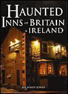 Haunted Inns Of Britain And Ireland - Richard Jones