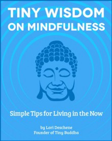 Tiny Wisdom: On Mindfulness - Lori Deschene