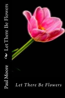 Let There Be Flowers - Paul Moore, Paul B Moore