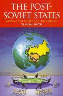 The Post Soviet States: Mapping the Politics of Transition - Graham Smith