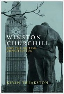 Winston Churchill And The British Constitution - Kevin Theakston