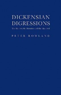 Dickensian Digressions: The Hunter, the Haunter and the Haunted - Peter Rowland