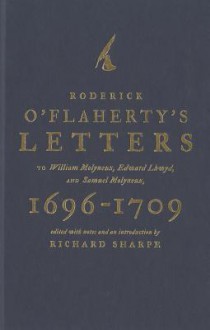 Roderick O'Flaherty's Letters: To William Molyneux, Edward Lhwyd, and Samuel Molyneux, 1696-1709 - Sharpe, Richard Sharpe