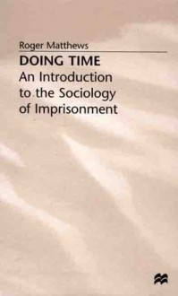 Doing Time: An Introduction to the Sociology of Imprisonment - Roger Matthews