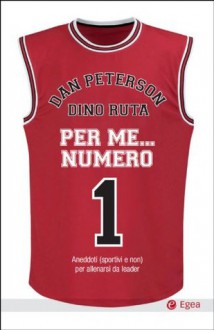 Per me... numero 1: Aneddoti (sportivi e non) per allenarsi da leader (Cultura & Società) (Italian Edition) - Dan Peterson, Dino Ruta