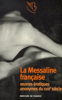 Œuvres érotiques anonymes du XVIIIe siècle : La Messaline française suivi de Les quarante manières de foutre - Anonymous