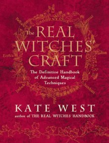 The Real Witches' Craft: Magical Techniques and Guidance for a Full Year of Practising the Craft - Kate West