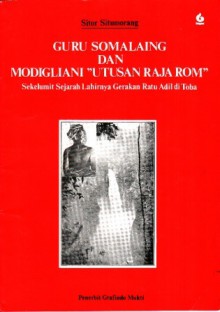 Guru Somalaing dan Modigliani "Utusan Raja Rom": Sekelumit Sejarah Lahirnya Gerakan Ratu Adil di Toba - Sitor Situmorang