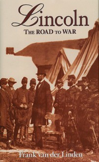 Lincoln: The Road to War - Frank Van Der Linden