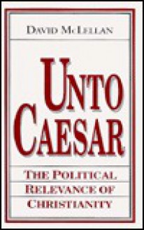 Unto Caesar (Loyola Lectures in Political Analysis) - David McLellan