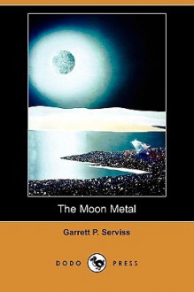 The Moon Metal (Dodo Press) - Garrett P. Serviss