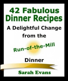 42 Fabulous Dinner Recipes : A Delightful Change from the Run-of-the-Mill Dinner - Sarah Evans