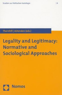 Legality and Legitimacy: Normative and Sociological Approaches - Samantha Ashenden, Chris Thornhill