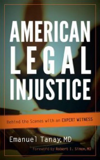 American Legal Injustice: Behind the Scenes with an Expert Witness - Emanuel Tanay, Robert I. Simon