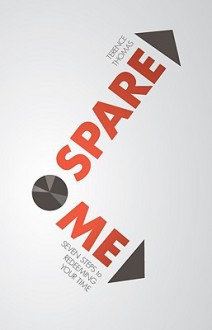 Spare Me: Seven Steps to Redeeming Your Time - Terence Thomas