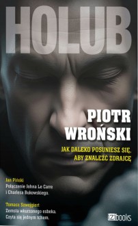 Holub. Jak daleko posuniesz się, aby znaleźć zdrajcę - Piotr Wroński