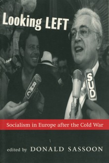 Looking Left: Socialism in Europe After the Cold War - Donald Sassoon