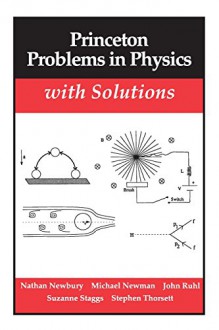 Princeton Problems in Physics with Solutions - Nathan Newbury, John Ruhl, Suzanne Staggs, Stephen Thorsett, Michael Newman