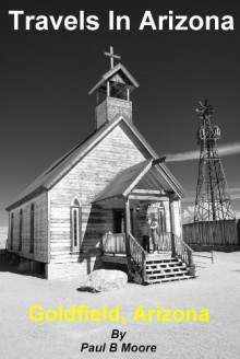 Travels In Arizona - Goldfield - Paul Moore