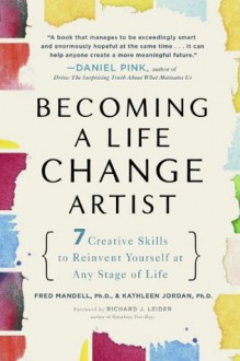 Becoming a Life Change Artist: 7 Creative Skills to Reinvent Yourself at Any Stage of Life - Fred Mandell