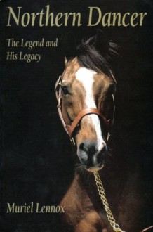 Northern Dancer: The Legend and His Legacy - Muriel Lennox