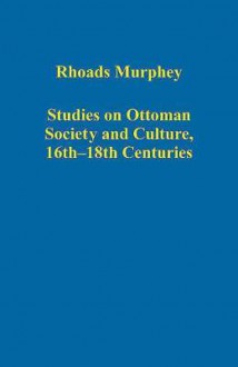 Studies on Ottoman Society and Culture, 16th-18th Centuries - Rhoads Murphey