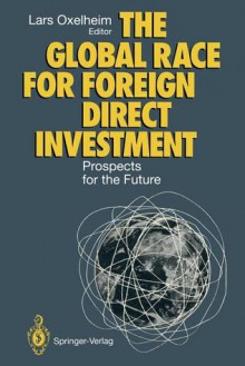 The Global Race for Foreign Direct Investment: Prospects for the Future - Lars Oxelheim