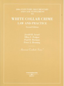 Israel, Podgor, Borman and Henning's 2006 Statutory, Documentary and Case Supplement to White Collar Crime, Law and Practice - Jerold H. Israel, Ellen S. Podgor