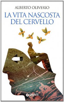 La vita nascosta del cervello - Alberto Oliverio