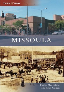 Missoula, Montana (Then & Now Series) - Philip Maechling, Stan Cohen