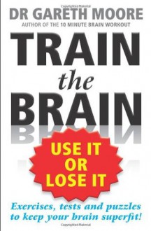 Train the Brain: Use It Or Lose It - Gareth Moore