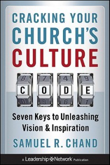 Cracking Your Church's Culture Code: Seven Keys to Unleashing Vision and Inspiration - Samuel R. Chand