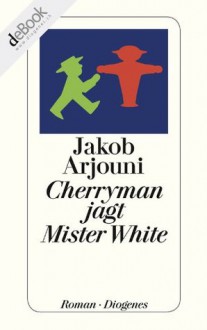 Cherryman jagt Mister White (German Edition) - Jakob Arjouni