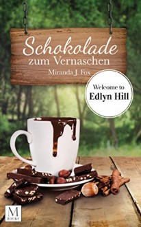 Schokolade zum Vernaschen - Welcome to Edlyn Hill - Miranda J. Fox