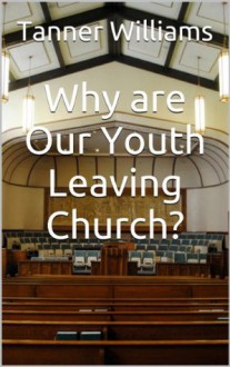 Why are Our Youth Leaving Church? - Tanner Williams, M.D. Jones