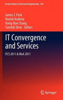 It Convergence and Services: Itcs & Iroa 2011 - James J. Park, Hamid Arabnia, Hang-Bae Chang