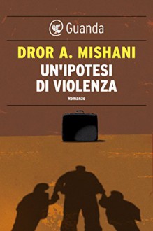 Un'ipotesi di violenza - Dror A. Mishani, Elena Loewenthal