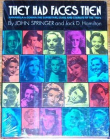 They Had Faces Then: Annabella to Zorina, the Superstars, Stars and Starlets of the 1930's - John Springer