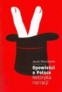 Opowieści o Polsce. Retoryka narracji - Jacek Wasilewski