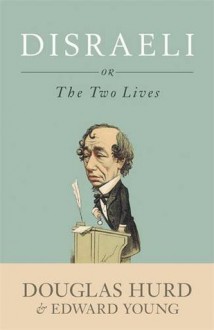 Disraeli: Or, the Two Lives - Rt Hon Lord Douglas Hurd, Edward Young