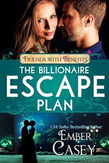 The Billionaire Escape Plan: A Billionaire Friends to Lovers Romance (Friends with Benefits) - Ember Casey, Lucy Riot